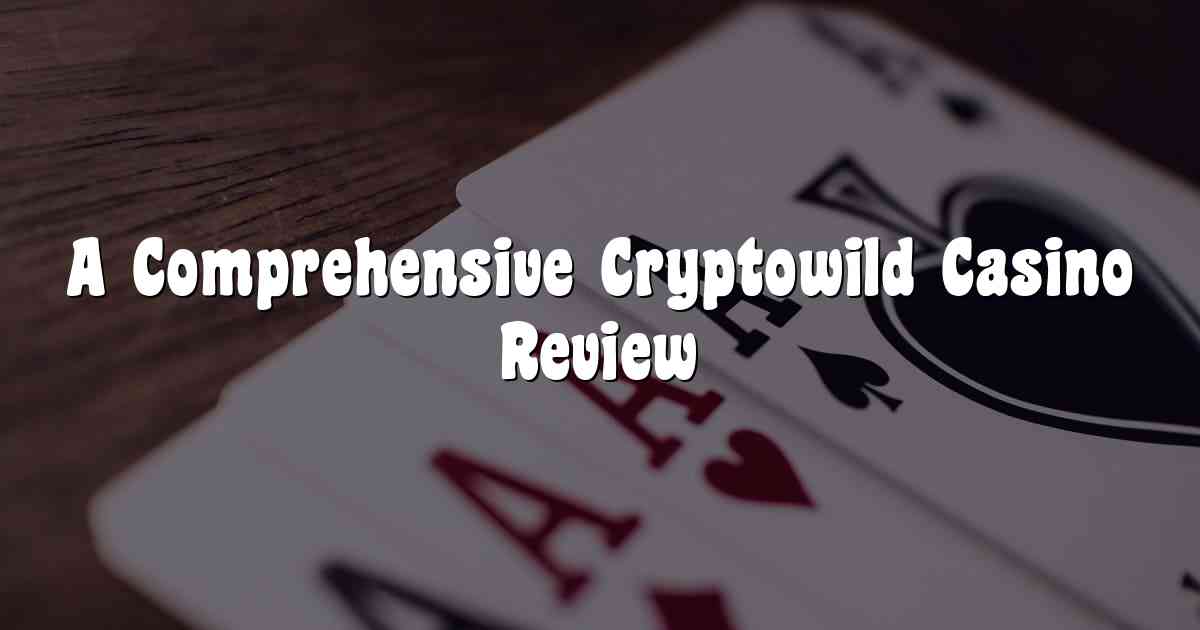A Comprehensive Cryptowild Casino Review