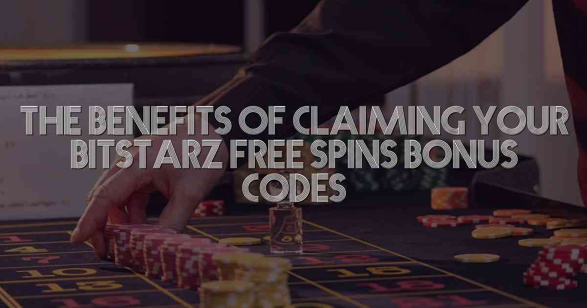 The Benefits of Claiming Your Bitstarz Free Spins Bonus Codes