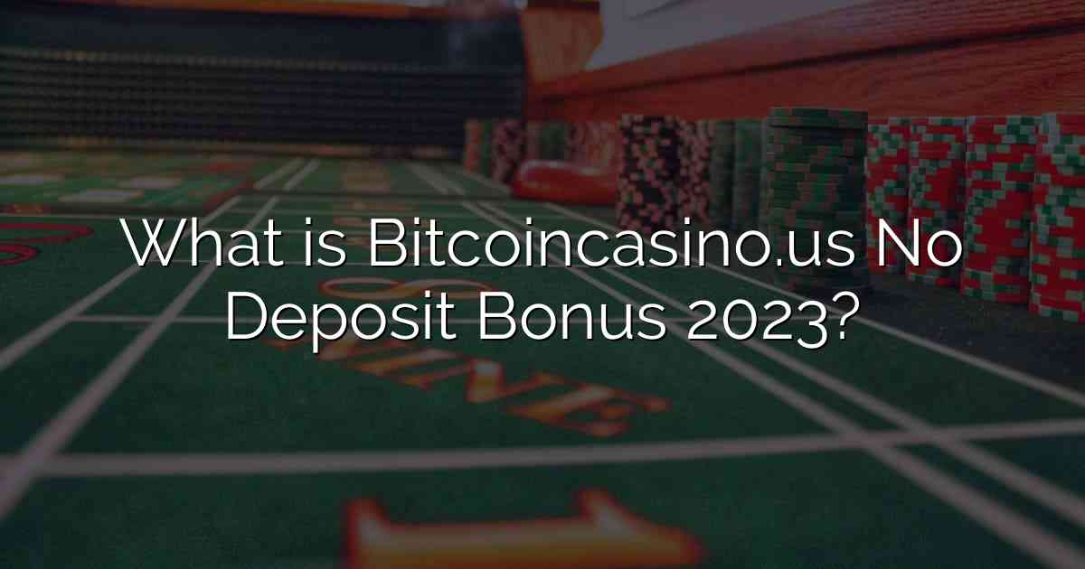 What is Bitcoincasino.us No Deposit Bonus 2023?