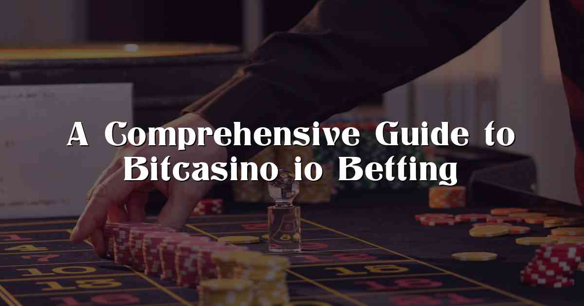 A Comprehensive Guide to Bitcasino io Betting