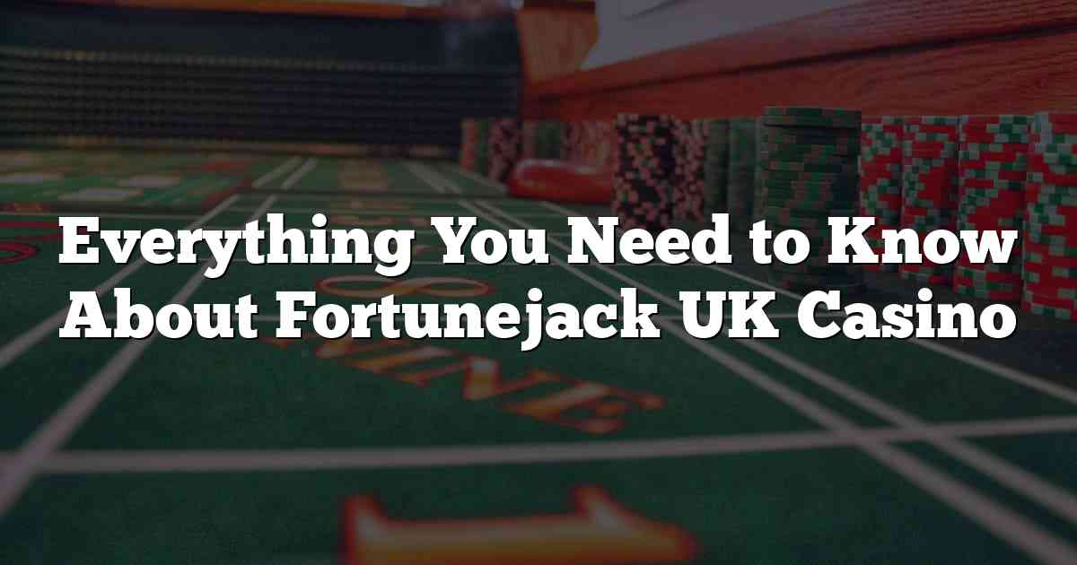 Everything You Need to Know About Fortunejack UK Casino