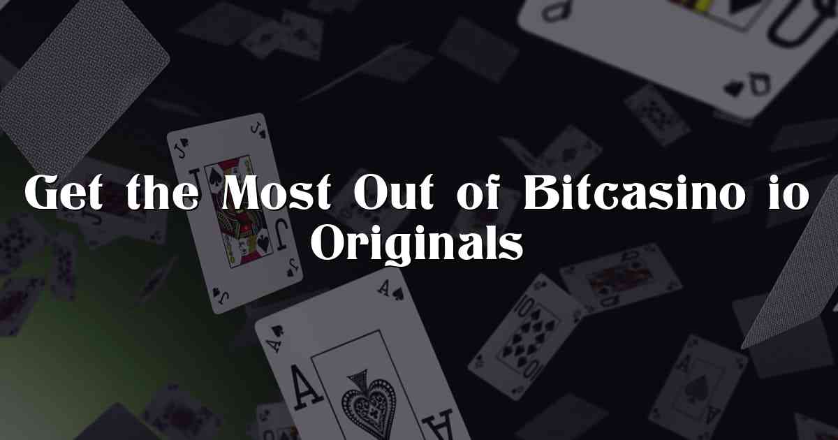 Get the Most Out of Bitcasino io Originals