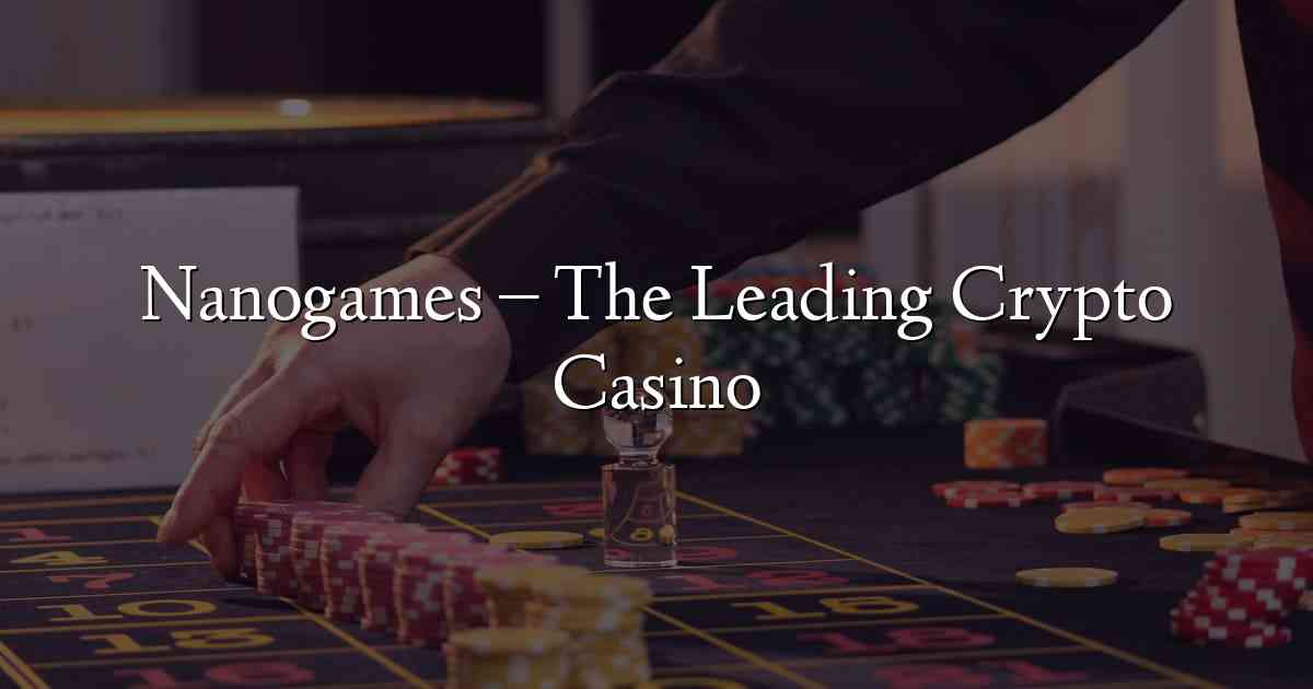 Nanogames – The Leading Crypto Casino
