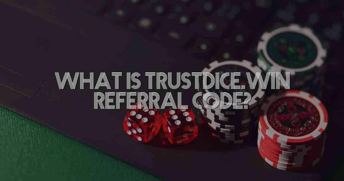 What is Trustdice.win Referral Code?