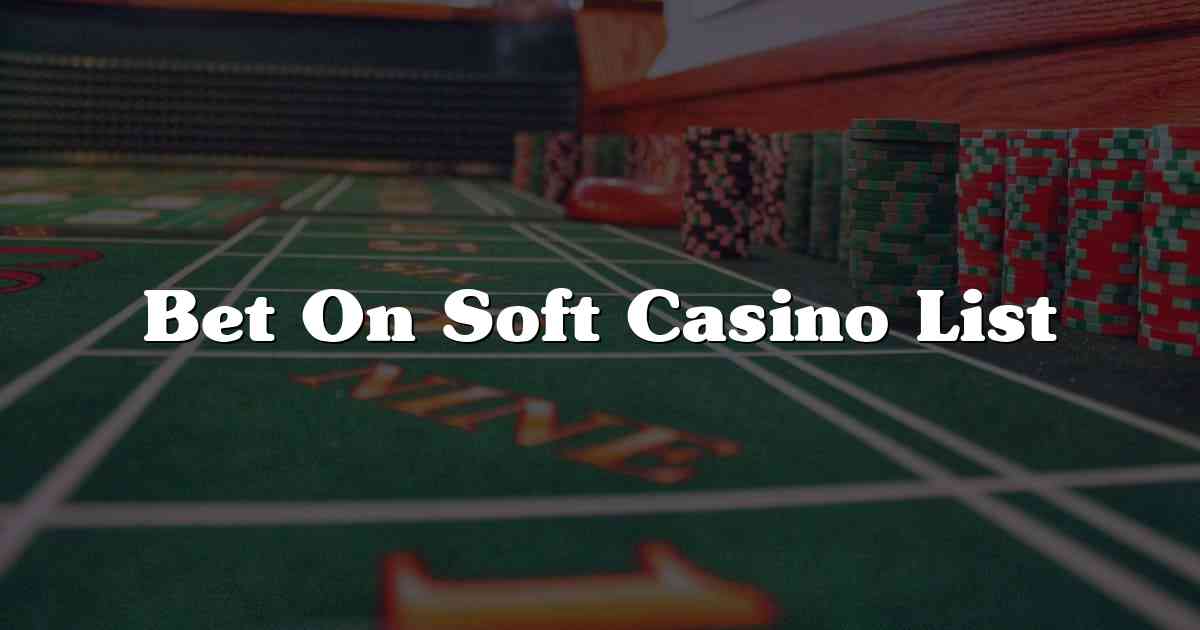 Bet On Soft Casino List