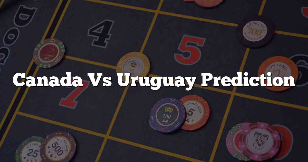 Canada Vs Uruguay Prediction