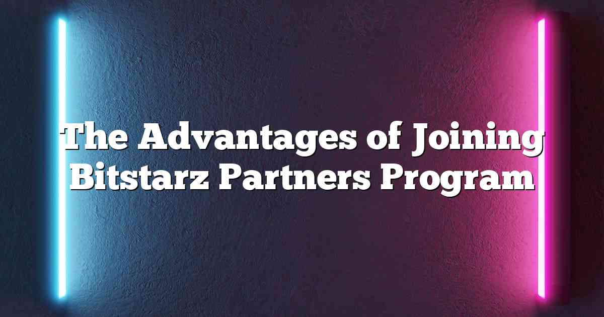 The Advantages of Joining Bitstarz Partners Program