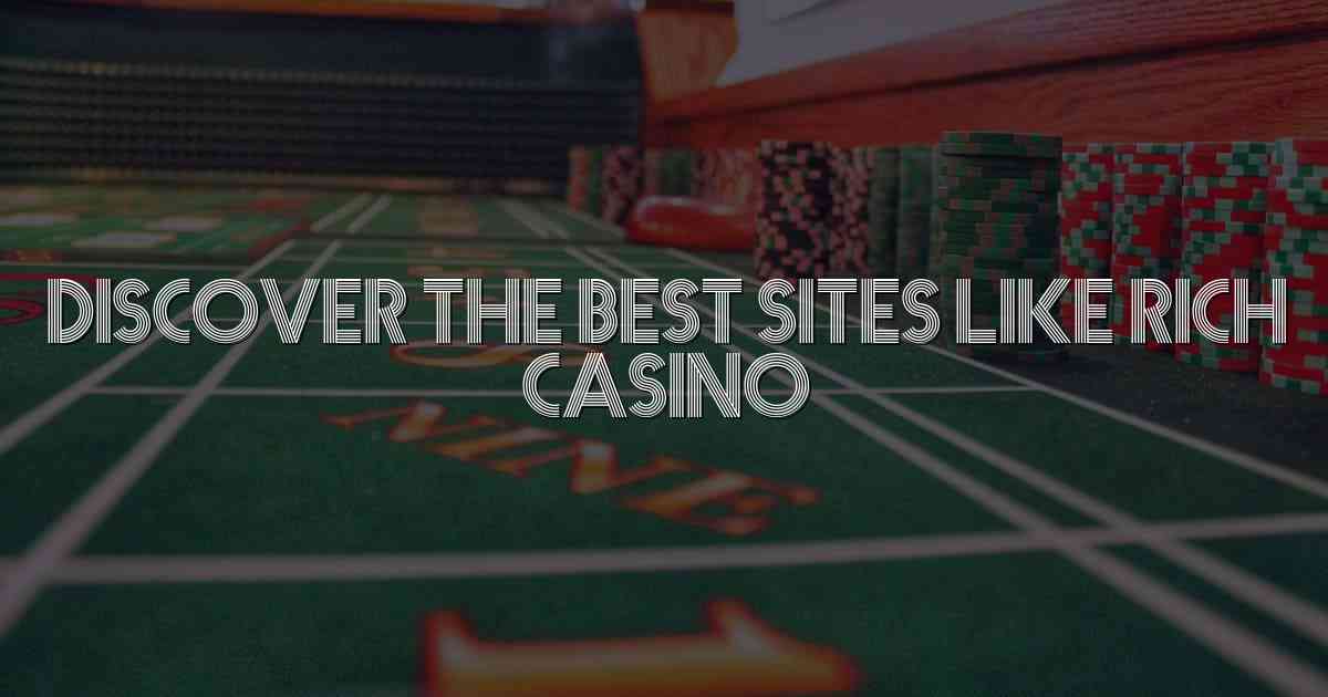 Discover the Best Sites Like Rich Casino