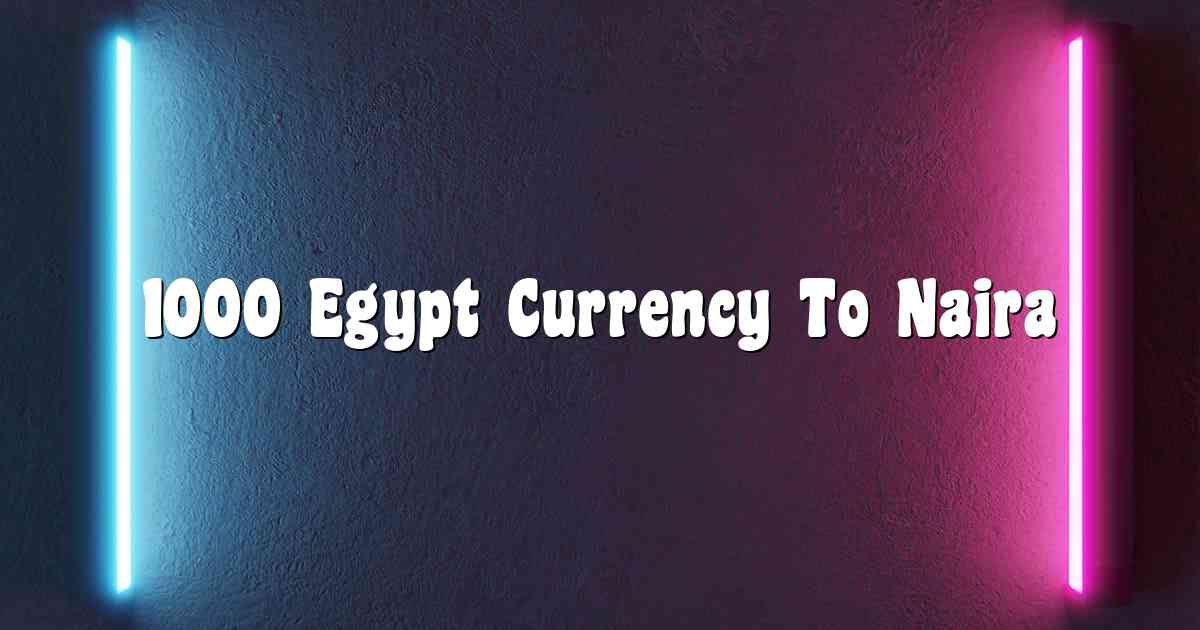 1000 Egypt Currency To Naira