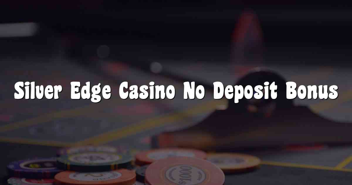 Silver Edge Casino No Deposit Bonus