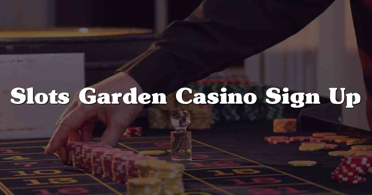 Slots Garden Casino Sign Up