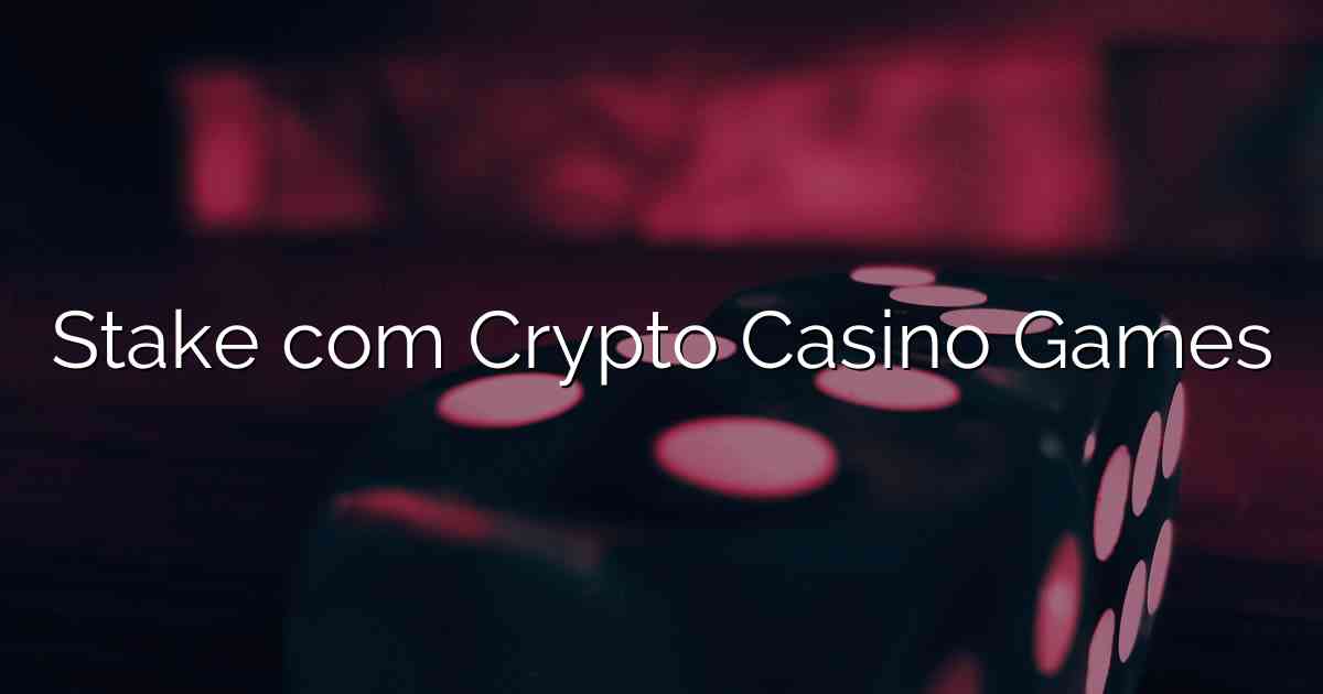 Stake com Crypto Casino Games