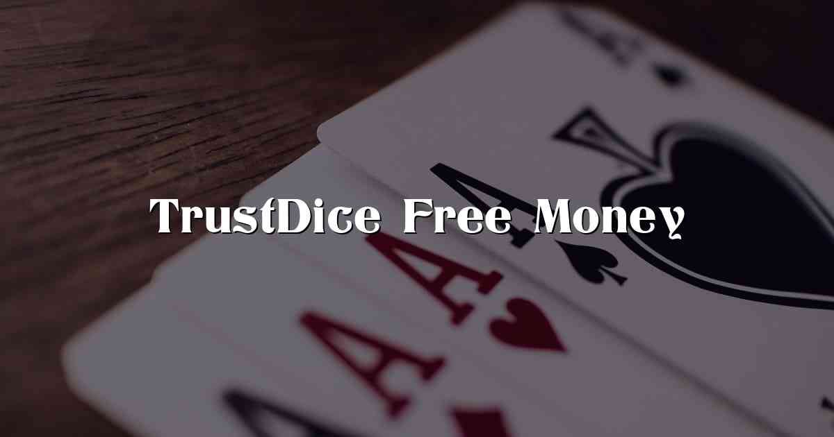 TrustDice Free Money