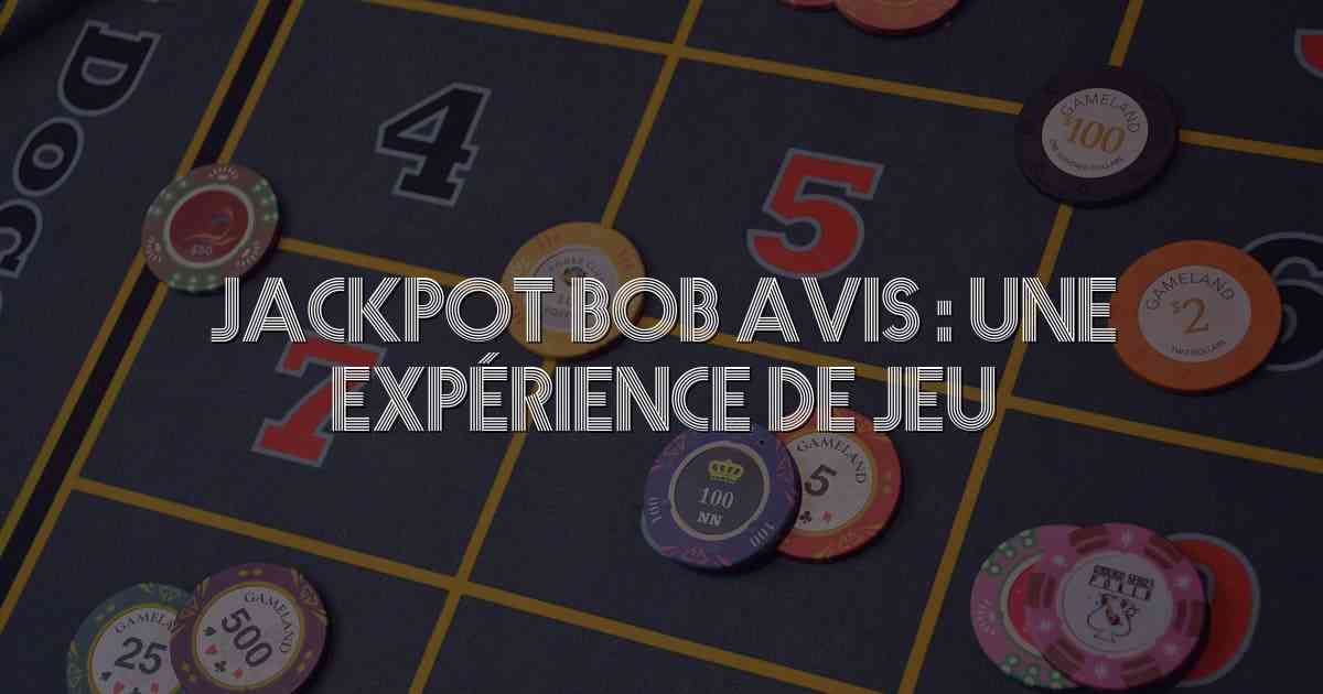 Jackpot Bob Avis : Une Expérience de Jeu